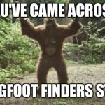 Big Foot | YOU'VE CAME ACROSS; THE BIGFOOT FINDERS STREAM | image tagged in big foot | made w/ Imgflip meme maker