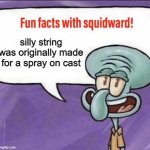 Fun Facts with Squidward | silly string was originally made for a spray on cast | image tagged in fun facts with squidward,facts | made w/ Imgflip meme maker