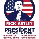 Rick Astley for president he Will never give You up