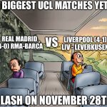 RMA be in a down fall rn | BIGGEST UCL MATCHES YET; LIVERPOOL (4-1) LIV - LEVERKUSEN; REAL MADRID (4-0) RMA-BARCA; VS; CLASH ON NOVEMBER 28TH | image tagged in two guys on a bus,football,liverpool,champions league,funny,memes | made w/ Imgflip meme maker