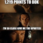 Isildur! | 1,219 POINTS TO 80K; I'M SO CLOSE GIVE ME THE UPVOTES! NO. | image tagged in cast it into the fire,funny,memes,upvotes,upvote,upvote begging | made w/ Imgflip meme maker