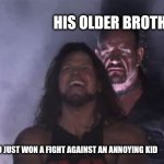 Undertaker behind Aj Styles | HIS OLDER BROTHER; ME WHO JUST WON A FIGHT AGAINST AN ANNOYING KID | image tagged in undertaker behind aj styles | made w/ Imgflip meme maker