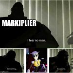 Map bot was low key the scariest | MARKIPLIER | image tagged in i fear no man | made w/ Imgflip meme maker