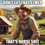 Don't eat that, Elmer | DON'T EAT THAT, ELMER; THAT'S HORSE SHIT | image tagged in don't eat that elmer | made w/ Imgflip meme maker