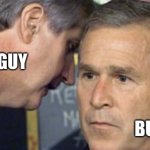 George Bush 9/11 | GUY; BUSH | image tagged in george bush 9/11 | made w/ Imgflip meme maker