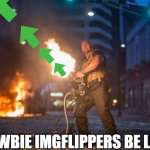 UPVOTE UPVOTE UPVOTE | NEWBIE IMGFLIPPERS BE LIKE: | image tagged in fast and furious 7 dwayne johnson gatling gun | made w/ Imgflip meme maker