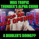 Funny | WAS TROPIC THUNDER'S ALPHA CHINO; A DIDDLER'S DOING?? | image tagged in funny,diddy,booty,booty warrior,tropic thunder,puppet | made w/ Imgflip meme maker