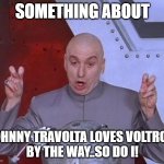 Johnny Travolta loves Voltron! | SOMETHING ABOUT; JOHNNY TRAVOLTA LOVES VOLTRON!
BY THE WAY..SO DO I! | image tagged in memes,dr evil laser,johnny travolta,voltron,keep the lights on | made w/ Imgflip meme maker