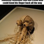 "double jointed" more like "please save me I'm horrified" | My nervous system when I suddenly remember that one friend who could bend his finger back all the way | image tagged in nervous system,double jointed | made w/ Imgflip meme maker