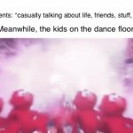 Family reunions in a nutshell: | Parents: *casually talking about life, friends, stuff, etc. Meanwhile, the kids on the dance floor: | image tagged in gifs,funny,memes | made w/ Imgflip video-to-gif maker