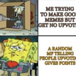 Poor Squidward vs Rich Spongebob | ME TRYING TO MAKE GOOD MEMES BUT GET NO UPVOTES; A RANDOM MF TELLING PEOPLE UPVOTING GIVES POINTS | image tagged in why are you reading the tags,hehe | made w/ Imgflip meme maker