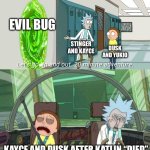 20 minute adventure rick morty | EVIL BUG; STINGER AND KAYCE; DUSK AND YUKIO; KAYCE AND DUSK AFTER KATLIN “DIED” | image tagged in 20 minute adventure rick morty | made w/ Imgflip meme maker