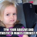 Side Eyeing Chloe | TFW YOUR ABUSIVE AND MISOGYNISTIC EX MAKES FEMINIST POSTS… | image tagged in side eyeing chloe | made w/ Imgflip meme maker