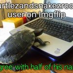 Turtlez must think I’m cool now | Turtlezandsnakezrcool
user on Imgflip; I agree with half of his name | image tagged in turtle computer,turtle,computer,imgflip users,usernames,imgflip user | made w/ Imgflip meme maker