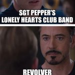 Which of these two Beatles albums are better? | SGT PEPPER'S LONELY HEARTS CLUB BAND; REVOLVER | image tagged in memes,marvel civil war 1 | made w/ Imgflip meme maker