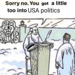 Damned | USA politics | image tagged in you got a little too into x | made w/ Imgflip meme maker