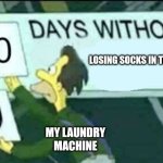 0 days without (Lenny, Simpsons) | LOSING SOCKS IN THE WASH; MY LAUNDRY MACHINE | image tagged in 0 days without lenny simpsons,washing machine,socks | made w/ Imgflip meme maker