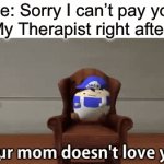 Sorry, can’t be positive anymore, like wtf? | Me: Sorry I can’t pay you
My Therapist right after: | image tagged in gifs,therapy | made w/ Imgflip video-to-gif maker