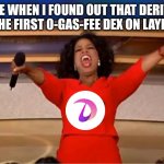 Deriw | ME WHEN I FOUND OUT THAT DERIW IS THE FIRST 0-GAS-FEE DEX ON LAYER 3. | image tagged in memes,oprah you get a | made w/ Imgflip meme maker