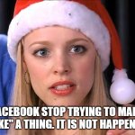 poking | FACEBOOK STOP TRYING TO MAKE "POKE" A THING. IT IS NOT HAPPENING. | image tagged in stop trying to make fetch happen | made w/ Imgflip meme maker