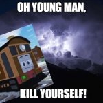 TOBY | OH YOUNG MAN, KILL YOURSELF! | image tagged in low tier god background | made w/ Imgflip meme maker