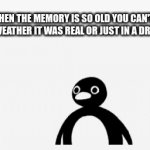 damn.. | WHEN THE MEMORY IS SO OLD YOU CAN'T TELL WEATHER IT WAS REAL OR JUST IN A DREAM: | image tagged in gifs,memes,fun,funny,relatable,noot noot | made w/ Imgflip video-to-gif maker