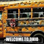 welcome home... | WELCOME TO OHIO | image tagged in chicago school bus | made w/ Imgflip meme maker