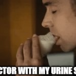 ....... | THE DOCTOR WITH MY URINE SAMPLE: | image tagged in gifs,fun,funny,doctor,pee,random bullshit go | made w/ Imgflip video-to-gif maker