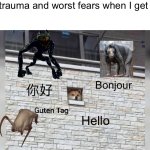 Have fun sleeping tonight! | All my trauma and worst fears when I get in bed; Bonjour; 你好; Hello | image tagged in guten tag,nightmares | made w/ Imgflip meme maker