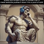 Think about it | Eating is crazy you put food in a cavity where you smash it with 32 bones then a meat tentacle pushes it down into a pool of acid | image tagged in deep thinking roman statue,ik teeths are not bones | made w/ Imgflip meme maker