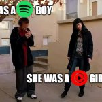 he was a spotify boy, she was a yt music girl | HE WAS A           BOY; SHE WAS A           GIRL | image tagged in he was a boy she was a girl | made w/ Imgflip meme maker