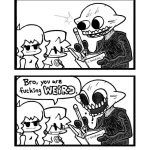 Bro, you are fucking WEIRD
