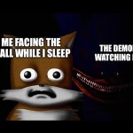 Put title here | ME FACING THE WALL WHILE I SLEEP; THE DEMON WATCHING ME | image tagged in shin sonic and tails | made w/ Imgflip meme maker