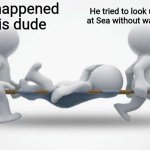 What happened to him? | What happened to this dude; He tried to look underwater at Sea without water glasses | image tagged in what happened to him | made w/ Imgflip meme maker