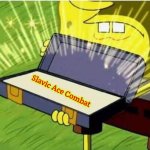 Spongbob secret weapon | Slavic Ace Combat | image tagged in spongbob secret weapon,slavic ace combat,slavic | made w/ Imgflip meme maker