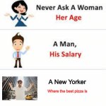 Never ask a woman her age | A New Yorker; Where the best pizza is | image tagged in never ask a woman her age | made w/ Imgflip meme maker