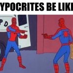 hypocrites in public. | HYPOCRITES BE LIKE: | image tagged in spiderman pointing at spiderman | made w/ Imgflip meme maker