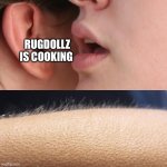 RugDollz | RUGDOLLZ IS COOKING | image tagged in whisper and goosebumps | made w/ Imgflip meme maker