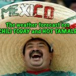 Dumb joke/bad pun from elementary school | The weather forecast ees 
CHILI TODAY and HOT TAMALE! | image tagged in mexican word of the day | made w/ Imgflip meme maker