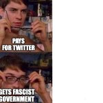 Pays for Twitter | PAYS
FOR TWITTER; GETS FASCIST
GOVERNMENT | image tagged in spiderman glasses | made w/ Imgflip meme maker