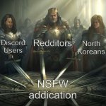 They are in too deep man | Redditors; Discord Users; North Koreans; NSFW
addication | image tagged in knights of the round table,memes,funny,sad but true,lol | made w/ Imgflip meme maker