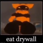 Eat drywall (I keep going back in my camera roll to find shit)