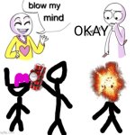 Meme | OKAY | image tagged in blow my mind | made w/ Imgflip meme maker