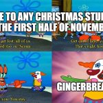 Me after Halloween Ends | ME TO ANY CHRISTMAS STUFF IN THE FIRST HALF OF NOVEMBER; GINGERBREAD ITEMS | image tagged in you can stay | made w/ Imgflip meme maker