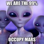 We are the 99% - Occupy Mars | WE ARE THE 99%; OCCUPY MARS | image tagged in aliens | made w/ Imgflip meme maker