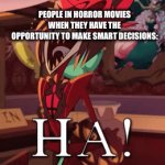 Horror movies | PEOPLE IN HORROR MOVIES WHEN THEY HAVE THE OPPORTUNITY TO MAKE SMART DECISIONS: | image tagged in gifs,hazbin hotel | made w/ Imgflip video-to-gif maker