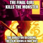 hazbin hotel | THE FINAL GIRL KILLS THE MONSTER; THE DIRECTOR DECIDING THE FILM NEEDS A FAKE OUT ENDING FOR THE SAKE OF A SEQUEL | image tagged in hazbin hotel | made w/ Imgflip meme maker