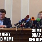 Man and woman microphone | MY VERY GOOD MEME; SOME DUMB CRAP ABOUT GEN ALPHA HATE | image tagged in man and woman microphone | made w/ Imgflip meme maker