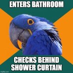 Paranoid Parrot Meme | ENTERS BATHROOM; CHECKS BEHIND SHOWER CURTAIN | image tagged in memes,paranoid parrot | made w/ Imgflip meme maker