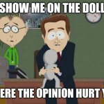 Should i bend it over? You seem butthurt | SHOW ME ON THE DOLL; WHERE THE OPINION HURT YOU | image tagged in show me on the doll | made w/ Imgflip meme maker